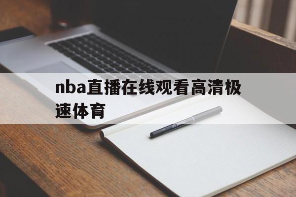 nba直播在线观看高清极速体育_(nba免费直播高清极速体育)