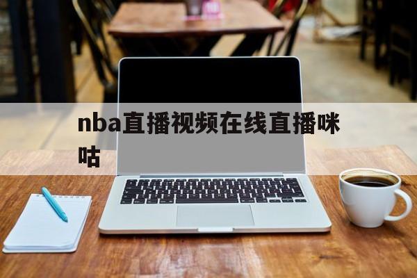nba直播视频在线直播咪咕_(nba直播吧咪咕) nba直播视频在线直播咪咕_(nba直播吧咪咕)