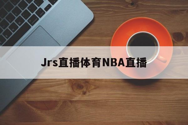 Jrs直播体育NBA直播_(jrs直播站nba直播足球直播体育直播jrs直播吧) Jrs直播体育NBA直播_(jrs直播站nba直播足球直播体育直播jrs直播吧)