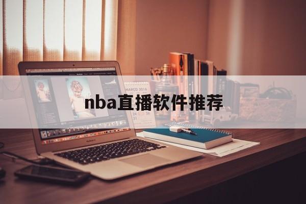nba直播软件推荐_(nba直播软件有哪些) nba直播软件推荐_(nba直播软件有哪些)