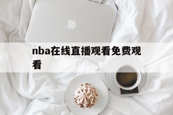 nba在线直播观看免费观看_(nba在线直播观看免费观看回放)