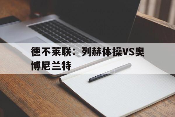 德不莱联:列赫体操VS奥博尼兰特的简单介绍 德不莱联:列赫体操VS奥博尼兰特的简单介绍
