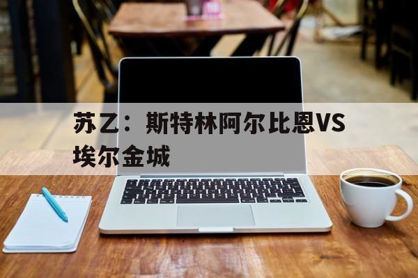 苏乙:斯特林阿尔比恩VS埃尔金城 苏乙:斯特林阿尔比恩VS埃尔金城