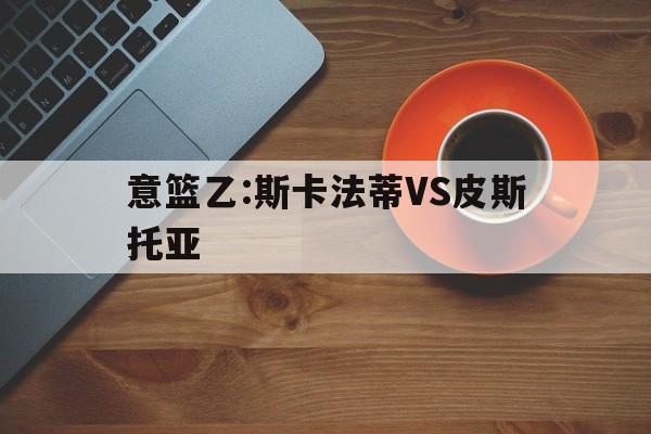 意篮乙:斯卡法蒂VS皮斯托亚