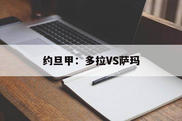 约旦甲：多拉VS萨玛的简单介绍